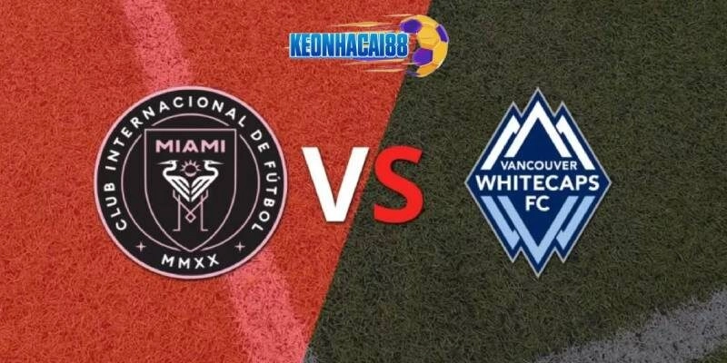 Soi kèo Inter Miami vs Vancouver Whitecaps ngày 1/5