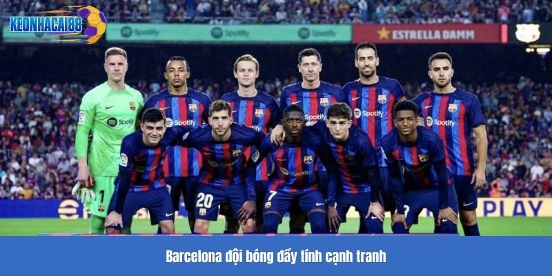 Barcelona đội bóng đầy tính cạnh tranh