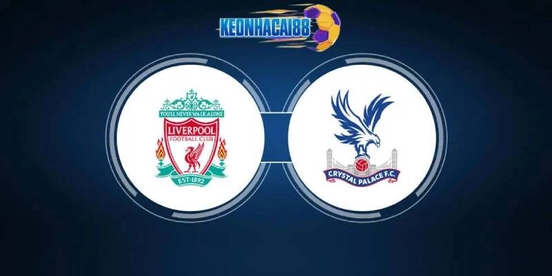 Soi kèo Liverpool vs Crystal Palace, 22h00 ngày 25/5