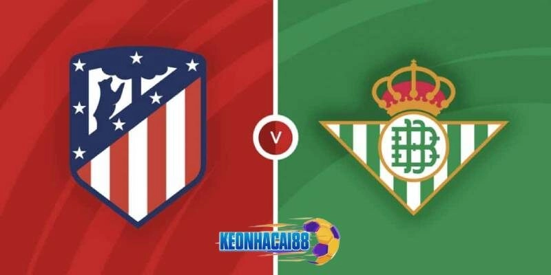 Soi kèo Atletico Madrid vs Real Betis, 0h00 ngày 19/5