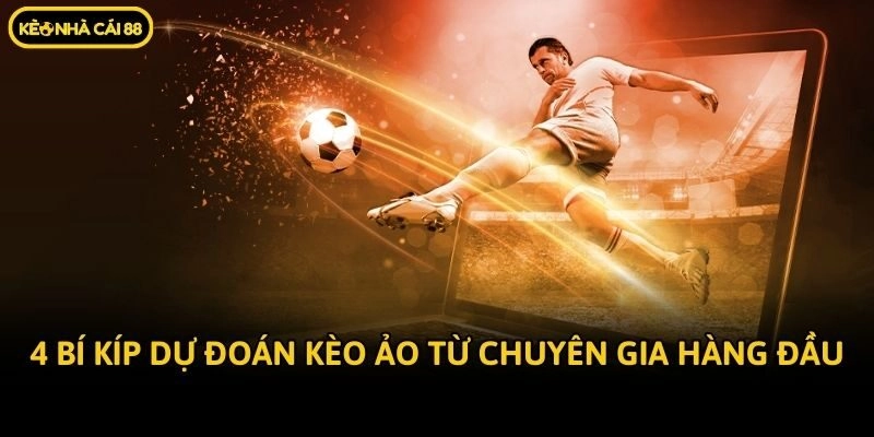 4 bí kíp dự đoán kèo ảo từ chuyên gia hàng đầu