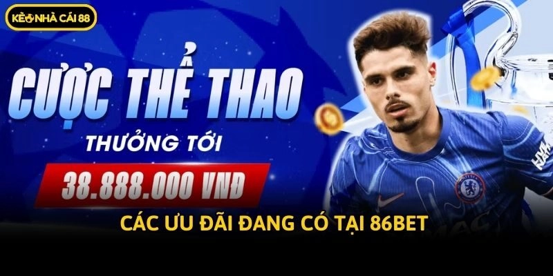 Các ưu đãi đang có tại 86bet 