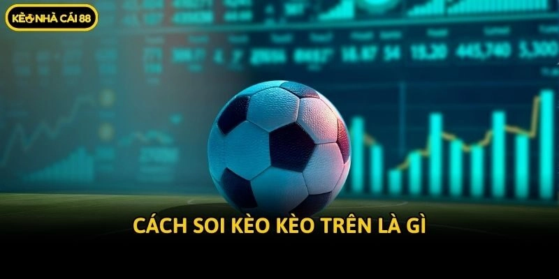 Cách soi kèo kèo trên là gì