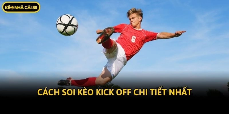 Cách soi Kèo kick off  chi tiết nhất