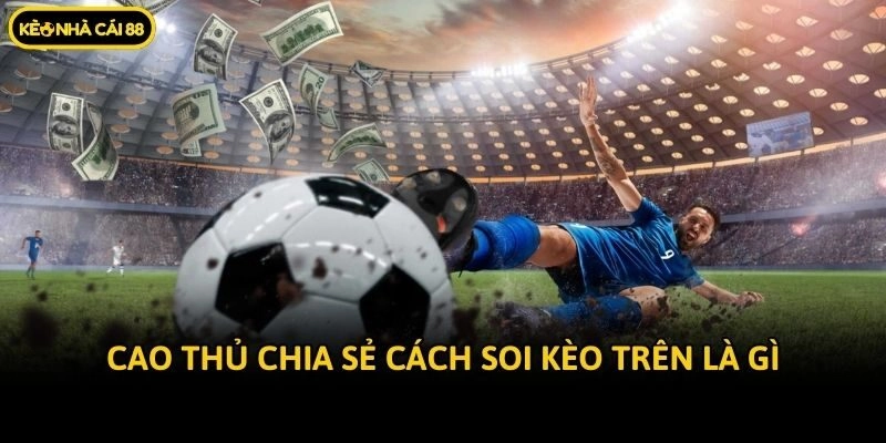 Cao thủ chia sẻ cách soi kèo trên là gì