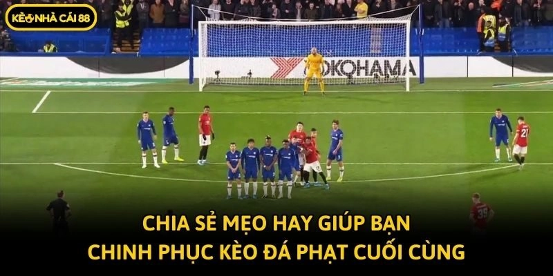 Chia sẻ mẹo hay giúp bạn chinh phục kèo đá phạt cuối cùng