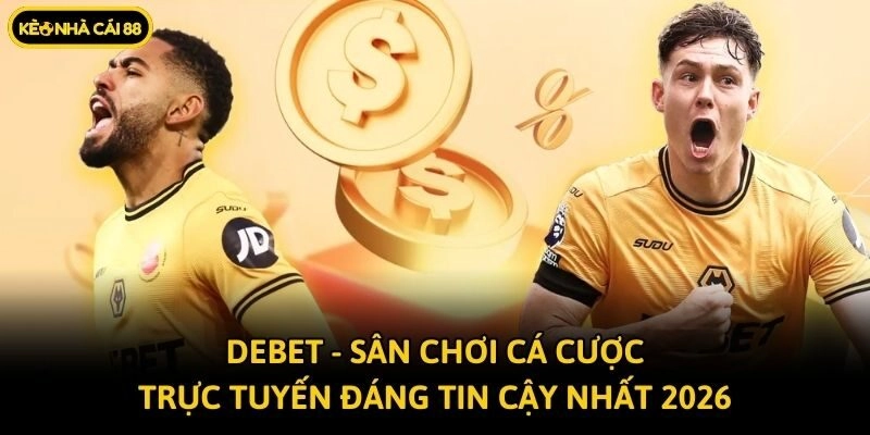 Debet - Sân Chơi Cá Cược Trực Tuyến Đáng Tin Cậy Nhất 2026