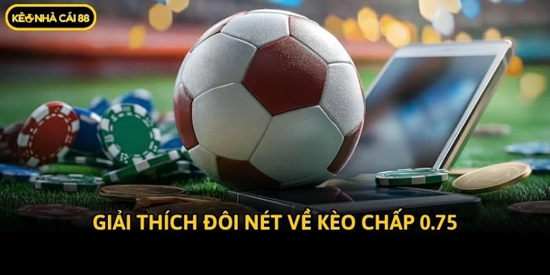 Giải thích đôi nét về kèo chấp 0.75