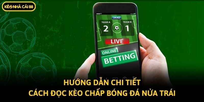 Hướng dẫn chi tiết cách đọc kèo chấp bóng đá nửa trái