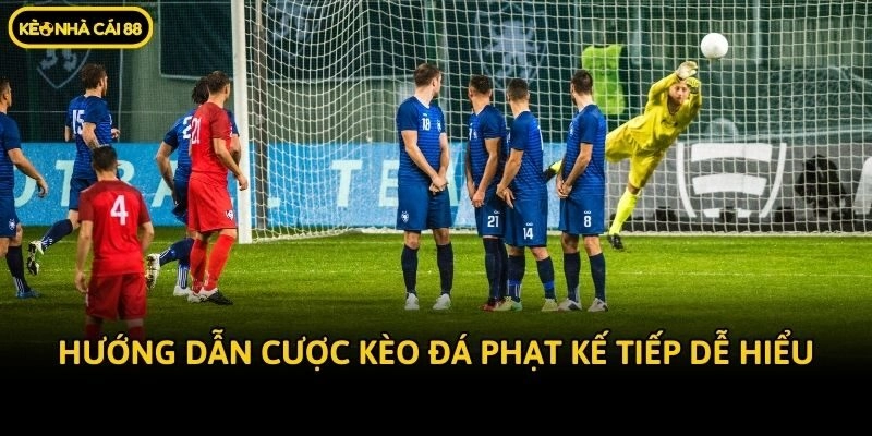 Hướng dẫn cược kèo đá phạt kế tiếp dễ hiểu