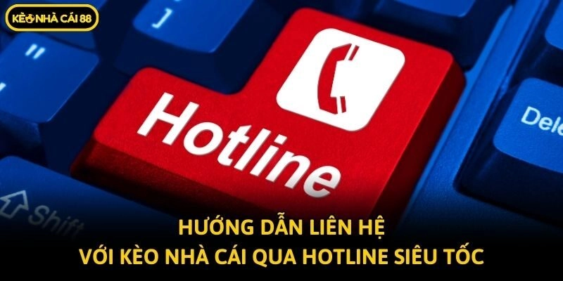 Hướng dẫn liên hệ với Kèo nhà cái qua hotline siêu tốc