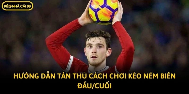 Hướng dẫn tân thủ cách chơi kèo ném biên đầu/cuối