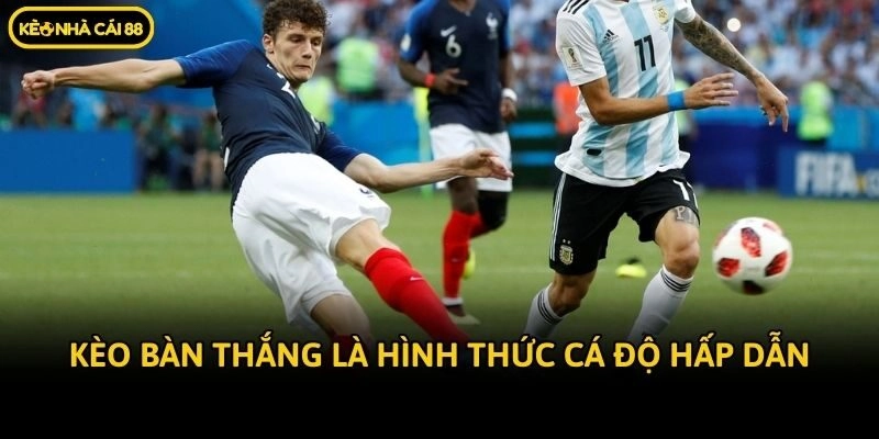 Kèo bàn thắng là hình thức cá độ hấp dẫn