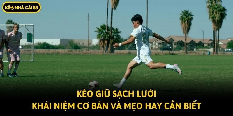 Kèo Giữ Sạch Lưới – Khái Niệm Cơ Bản Và Mẹo Hay Cần Biết