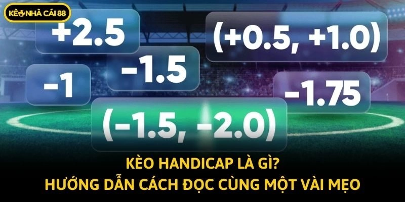 Kèo Handicap Là Gì? Hướng Dẫn Cách Đọc Cùng Một Vài Mẹo