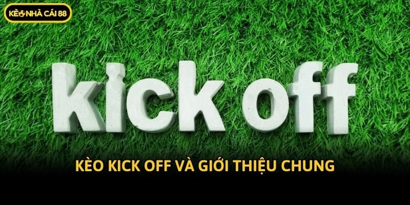 Kèo kick off và giới thiệu chung