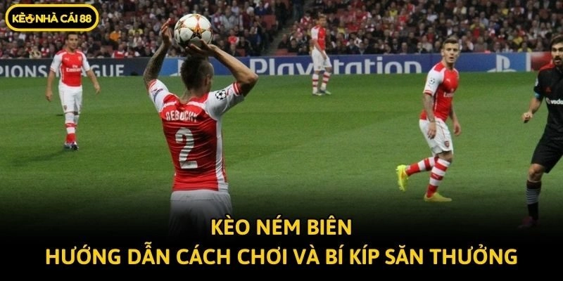 Kèo Ném Biên - Hướng Dẫn Cách Chơi Và Bí Kíp Săn Thưởng