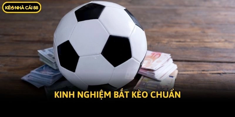Kinh nghiệm bắt kèo chuẩn