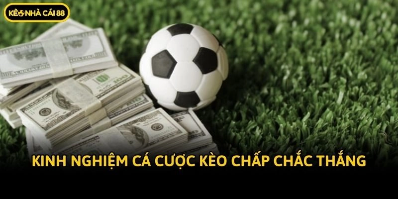 Kinh nghiệm cá cược kèo chấp chắc thắng