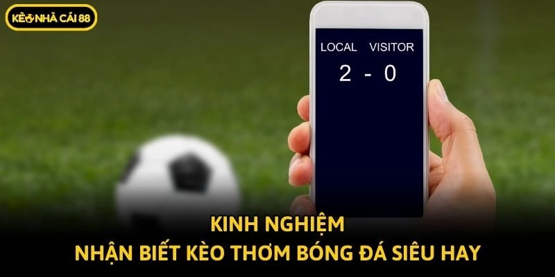Kinh nghiệm nhận biết kèo thơm bóng đá siêu hay