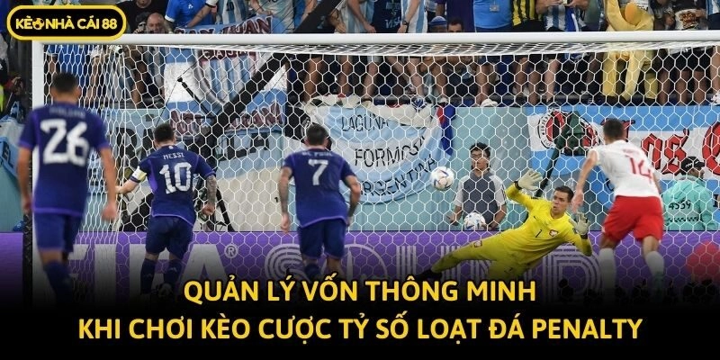 Quản lý vốn thông minh khi chơi kèo cược tỷ số loạt đá Penalty