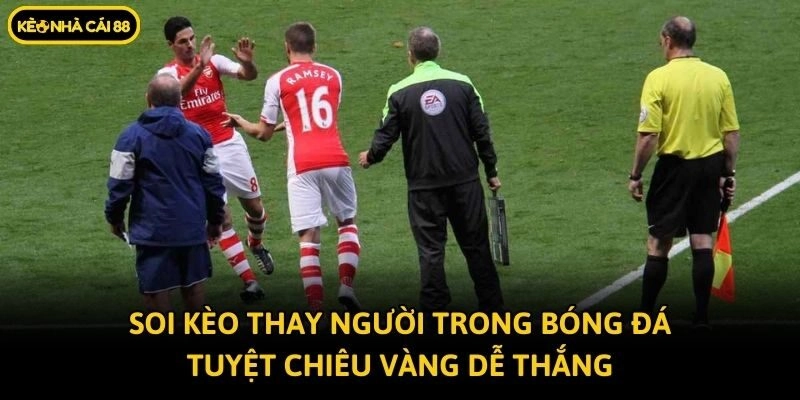 Soi Kèo Thay Người Trong Bóng Đá – Tuyệt Chiêu Vàng Dễ Thắng