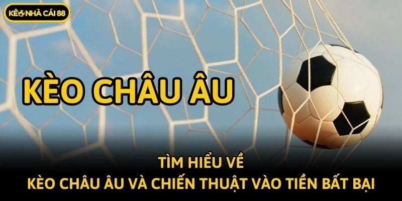 Tìm Hiểu Về Kèo Châu Âu Và Chiến Thuật Vào Tiền Bất Bại