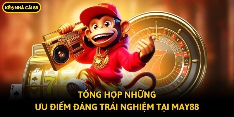 Tổng hợp những ưu điểm đáng trải nghiệm tại May88