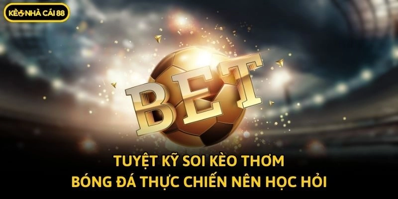 Tuyệt kỹ soi kèo thơm bóng đá thực chiến nên học hỏi