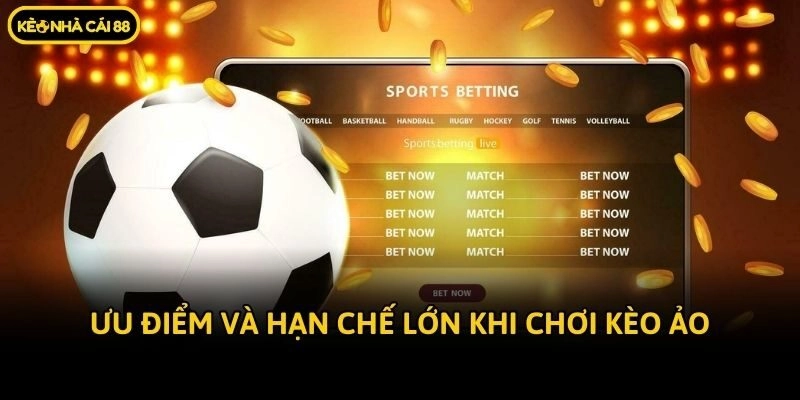 Ưu điểm và hạn chế lớn khi chơi kèo ảo