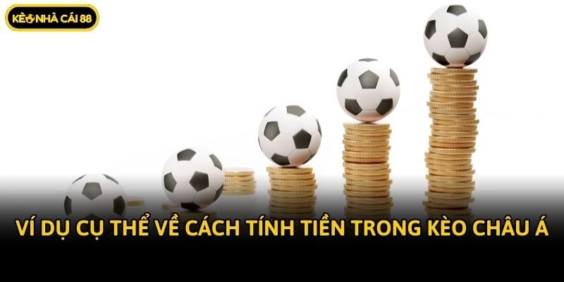Ví dụ cụ thể về cách tính tiền trong kèo châu Á